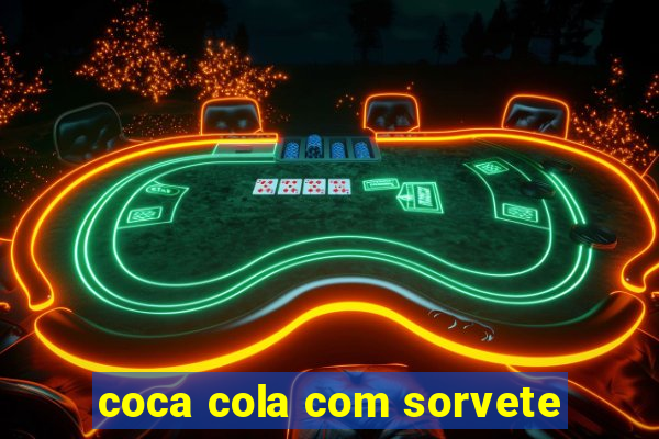 coca cola com sorvete